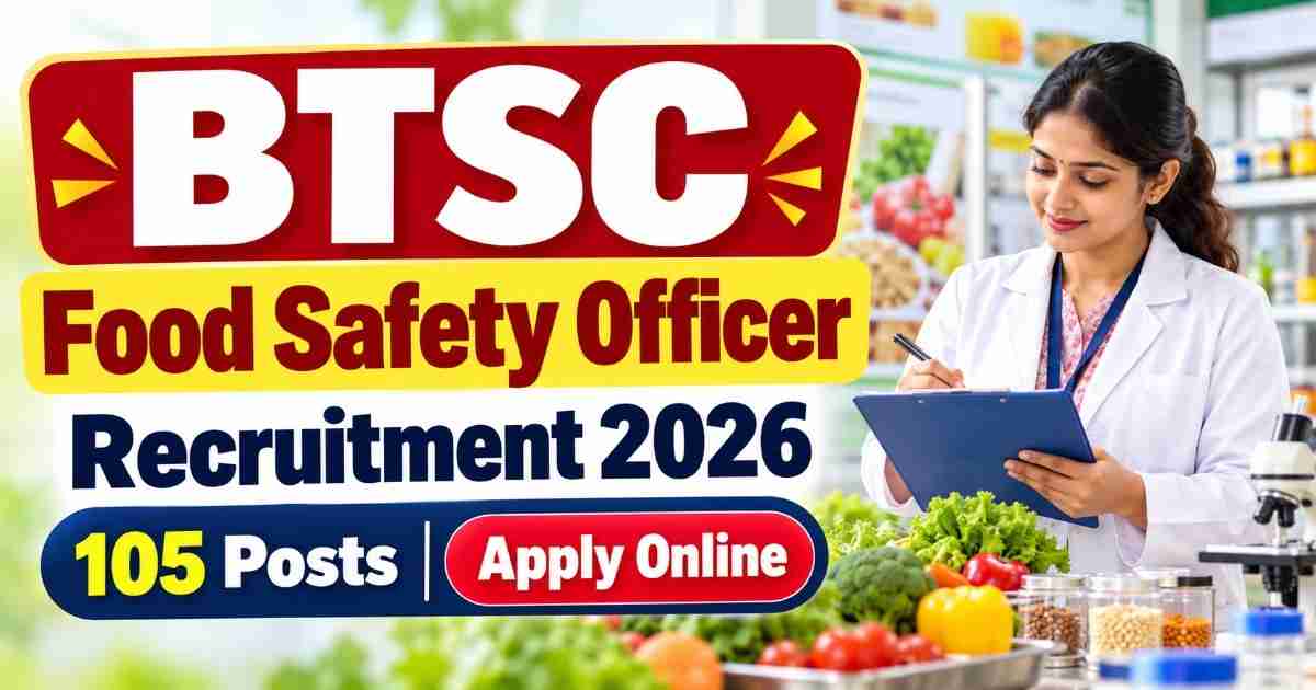 BTSC Food Safety Officer Recruitment 2026: 105 Posts, Apply Online.